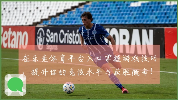 在乐竞体育平台入口掌握游戏技巧,提升你的竞技水平与获胜概率!
