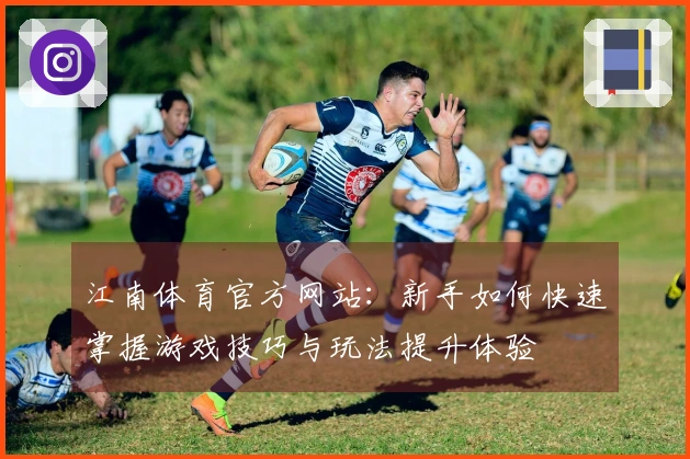 江南体育官方网站：新手如何快速掌握游戏技巧与玩法提升体验