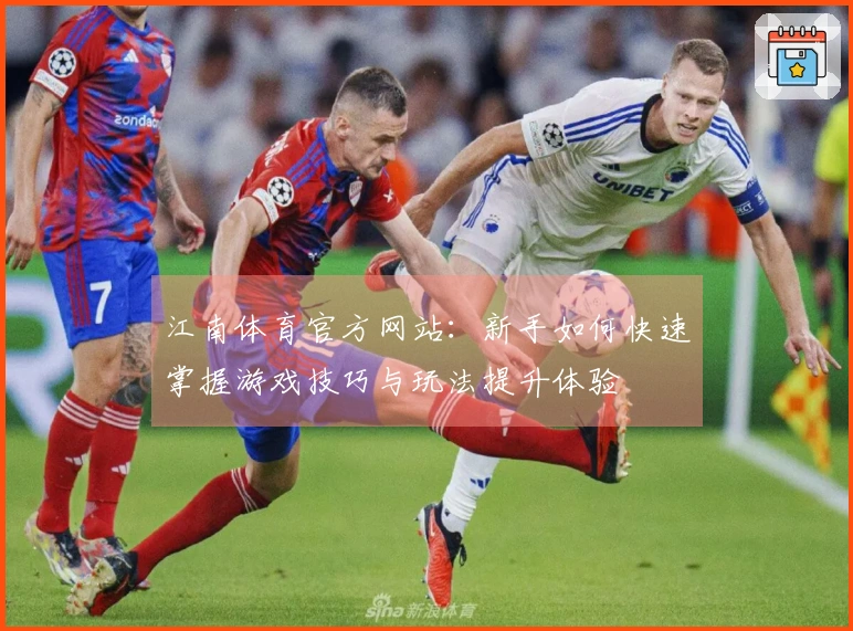 江南体育官方网站：新手如何快速掌握游戏技巧与玩法提升体验
